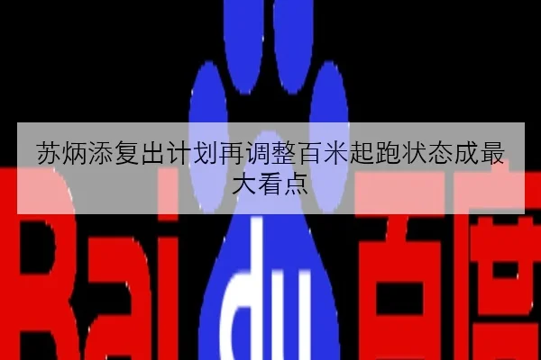 苏炳添复出计划再调整百米起跑状态成最大看点